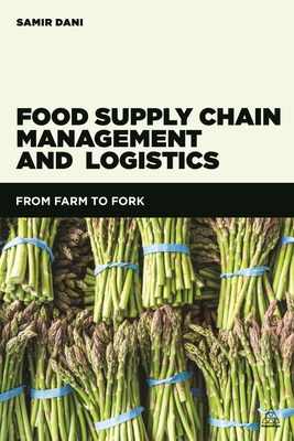 Food Supply Chain Management and Logistics: From Farm to Fork - Dani, Samir