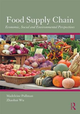 Food Supply Chain Management: Economic, Social and Environmental Perspectives - Pullman, Madeleine, and Wu, Zhaohui