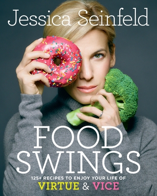 Food Swings: 125+ Recipes to Enjoy Your Life of Virtue & Vice: A Cookbook - Seinfeld, Jessica