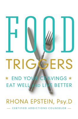 Food Triggers: End Your Cravings, Eat Well and Live Better - Epstein, Rhona, Dr.