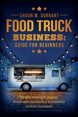 Food Truck Business Guide for Beginners - Durrant, Shaun M