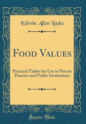 Food Values: Practical Tables for Use in Private Practice and Public Institutions (Classic Reprint) - Locke, Edwin Allen