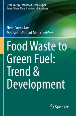 Food Waste to Green Fuel: Trend & Development - Srivastava, Neha (Editor), and Malik, Maqsood Ahmad (Editor)