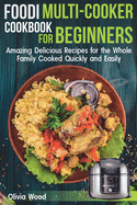 Foodi Multi-Cooker Cookbook for Beginners: Amazing Delicious Recipes for the Whole Family Cooked Quickly and Easily