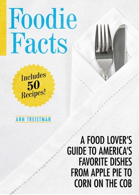 Foodie Facts: A Food Lover's Guide to America's Favorite Dishes from Apple Pie to Corn on the Cob - Treistman, Ann