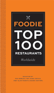 Foodie Top 100 Restaurants Worldwide: Selected by the World's Top Food Critics and Glam Media's Foodie Editors