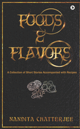 Foods and Flavors: A Collection of Short Stories Accompanied with Recipes