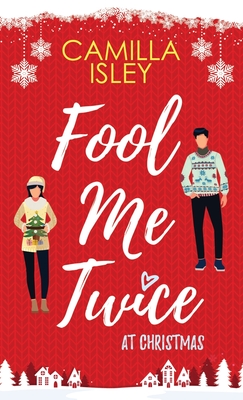 Fool Me Twice at Christmas: A Fake Relationship, Small Town, Holiday Romantic Comedy - Isley, Camilla