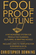 Fool Proof Outline: A No-Nonsense System for Productive Brainstorming, Outlining, & Drafting Novels