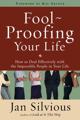 Fool-Proofing your Life: How to Deal Effectively with the Impossible People in your Life - Silvious, Jan