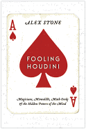 Fooling Houdini: Magicians, Mentalists, Math Geeks & the Hidden Powers of the Mind