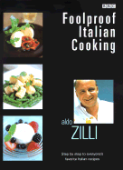 Foolproof Italian Cooking: Step by Step to Everyone's Favorite Italian Recipes - Zilli, Aldo, and Cazals, Jean (Photographer)