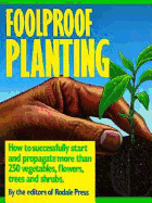 Foolproof Planting: How to Successfully Start and Propagate More Than 250 Vegetables, Flowers... - Rodale Press