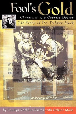Fool's Gold: Chronicles of a Country Doctor: The Story of Dr. Delmar Mock - Carolyn Rathbun-Sutton with Delmar Mock