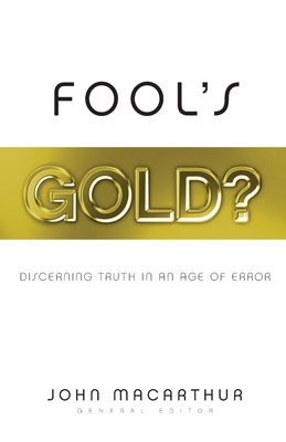 Fool's Gold?: Discerning Truth in an Age of Error - MacArthur, John (Editor), and Busenitz, Nathan (Contributions by), and Lang, Scott (Contributions by)