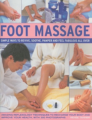 Foot Massage: Simple Ways to Revive, Sooth, Pamper and Feel Fabulous All Over - Tanner, Renee