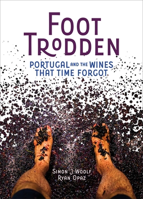Foot Trodden: Portugal and the Wines That Time Forgot - Woolf, Simon J, and Opaz, Ryan