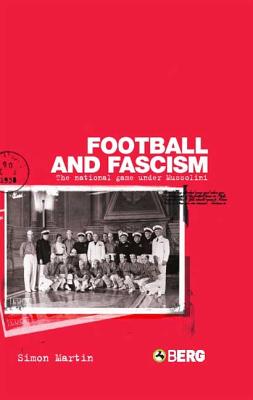 Football and Fascism: The National Game Under Mussolini - Martin, Simon