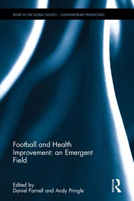 Football and Health Improvement: an Emergent Field - Parnell, Daniel (Editor), and Pringle, Andy (Editor)