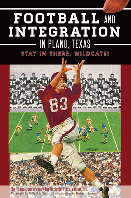 Football and Integration in Plano, Texas: Stay in There, Wildcats! - The Plano Conservancy for Historic Preservation Inc, and Smith, Billy Ray (Foreword by), and Haynes, Robert (Introduction by)
