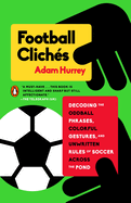 Football Clichs: Decoding the Oddball Phrases, Colorful Gestures, and Unwritten Rules of Soccer Across the Pond