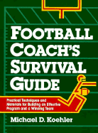 Football Coach's Survival Guide: Practical Techniques and Materials for Building an Effective Program and a Winning Team - Koehler, Michael D, PH.D.