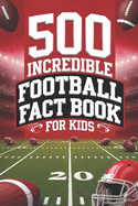 Football Fact Book for Kids: 500 Incredible Facts to Kickstart Your American Football Knowledge