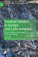 Football Fandom in Europe and Latin America: Culture, Politics, and Violence in the 21st Century