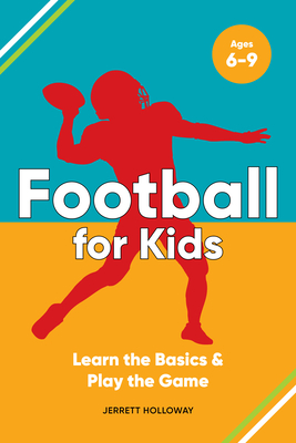 Football for Kids: Learn the Basics & Play the Game - Holloway, Jerrett