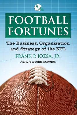 Football Fortunes: The Business, Organization and Strategy of the NFL - Jozsa, Frank P
