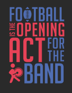 Football Is the Opening ACT for the Band: Blank Sheet Music Notebook Staff Paper, 12 Staves Music Manuscript Paper