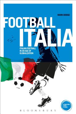 Football Italia: Italian Football in an Age of Globalization - Doidge, Mark, Dr.
