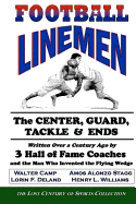 Football Linemen: The Center, Guard, Tackle & Ends: Written Over a Century Ago by 3 Hall of Fame Coaches and the Man Who Invented the Flying Wedge