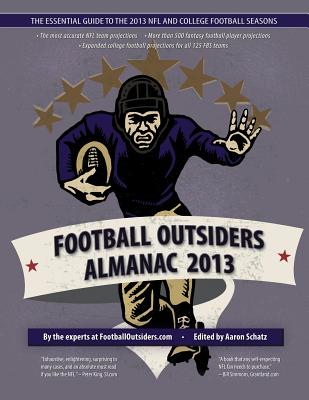 Football Outsiders Almanac 2013: The Essential Guide to the 2013 NFL and College Football Seasons - Benoit, Andy, and Connelly, Bill, and Farrar, Doug