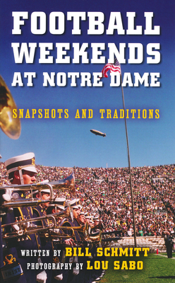 Football Weekends at Notre Dame: Snapshots and Traditions - Schmitt, Bill, and Sabo, Lou (Photographer)