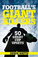 Football's Giant Killers: 50 Great Cup Upsets