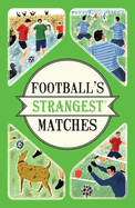 Football's Strangest Matches: Extraordinary but True Stories from Over a Century of Football