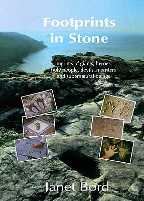 Footprints in Stone: The Significance of Foot- and Hand-prints and Other Imprints Left by Early Men,Giants,Heroes,Devils,Saints,Animals,Ghosts,Witches,Fairies and Monsters - Bord, Janet