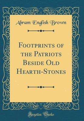 Footprints of the Patriots Beside Old Hearth-Stones (Classic Reprint) - Brown, Abram English