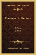 Footsteps On The Seas: A Poem (1857)