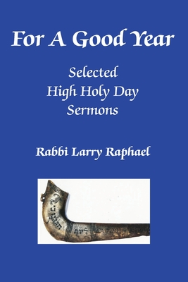 For A Good Year: Selected High Holy Day Sermons of Rabbi Larry Raphael - Raphael, Terrie (Editor)