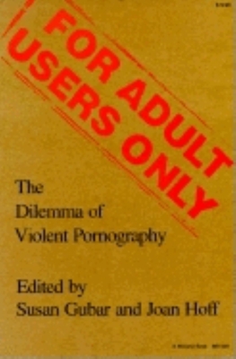 For Adult Users Only: The Dilemma of Violent Pornography - Gubar, Susan, Professor (Editor), and Hoff, Joan (Editor)
