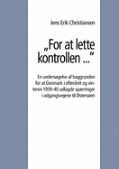 For at lette kontrollen ...: En undersgelse af baggrunden for at Danmark i efter?ret og vinteren 1939-40 udlagde sprringer i adgangsvejene til ?stersen