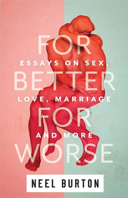 For Better For Worse: Essays on Sex, Love, Marriage, and More - Burton, Neel