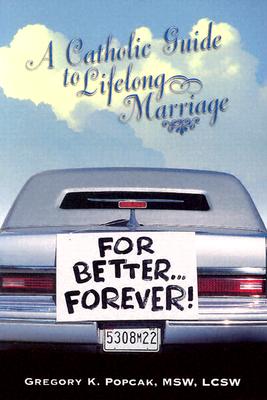 For Better Forever: A Catholic Guide to Lifelong Marriage - Popcak, Gregory K, PhD, and Lawler, Ronald David (Preface by)