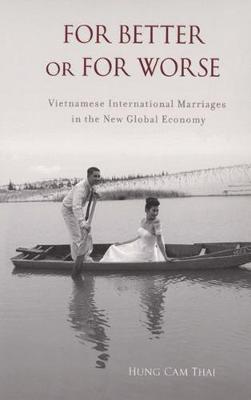 For Better or For Worse: Vietnamese International Marriages in the New Global Economy - Thai, Hung Cam