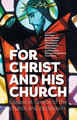 For Christ and his church: Essays in service of the church and its mission - Reed, Rick (Contributions by), and Haykin, Michael (Contributions by), and Fowler, Stan (Contributions by)