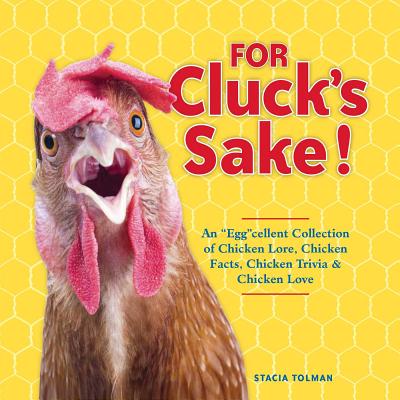 For Cluck's Sake!: An Eggcellent Collection of Chicken Lore, Chicken Facts, Chicken Trivia & Chicken Love - Tolman, Stacia