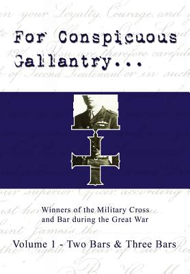 For Conspicuous Gallantry...: Two Bars and Three Bars: Winners of the Military Cross and Bar During the Great War - Addington, Scott