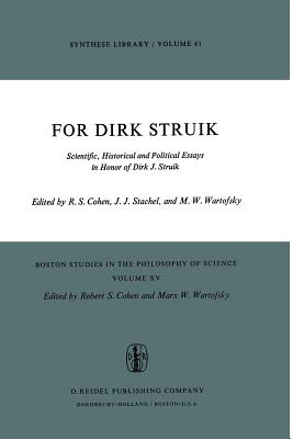 For Dirk Struik: Scientific, Historical and Political Essays in Honor of Dirk J. Struik - Cohen, Robert S (Editor), and Stachel, J J (Editor), and Wartofsky, Marx W (Editor)